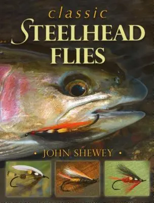 Classic Steelhead Flies – John Shewey’s Fly Pattern Book