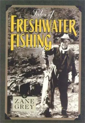 Tales of Freshwater Fishing by Zane Grey – Classic Fishing Literature