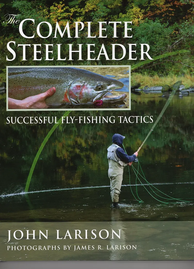 The Complete Steelheader by John Larison – Fly Fishing Guidebook